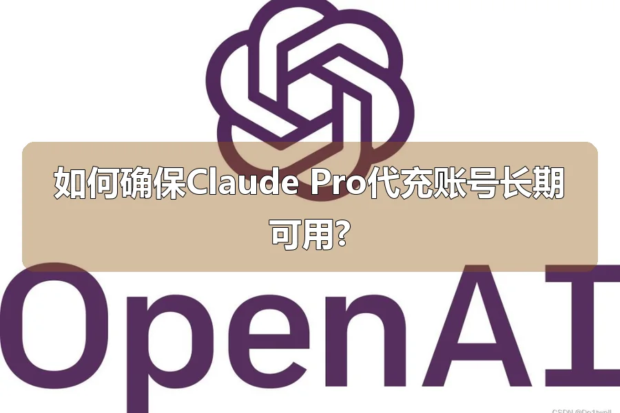 如何确保Claude Pro代充账号长期可用?